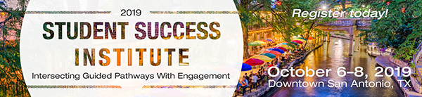 Advertisement: 2019 Student Success Institute: Intersecting Guided Pathways 
        With Engagement, October 6-8, downtown San Antonio, Texas. Register today!